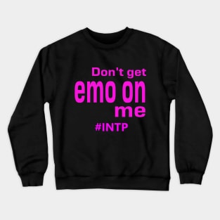 INTP Don't Get Emo On Me Crewneck Sweatshirt